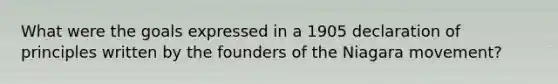 What were the goals expressed in a 1905 declaration of principles written by the founders of the Niagara movement?