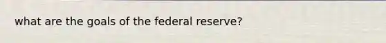 what are the goals of the federal reserve?