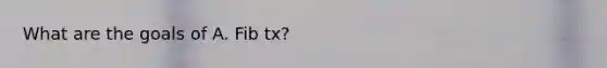 What are the goals of A. Fib tx?