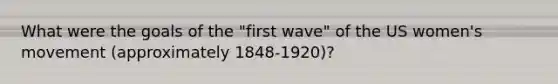 What were the goals of the "first wave" of the US women's movement (approximately 1848-1920)?