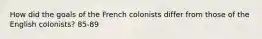 How did the goals of the French colonists differ from those of the English colonists? 85-89