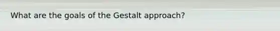 What are the goals of the Gestalt approach?