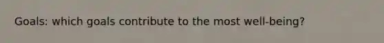 Goals: which goals contribute to the most well-being?