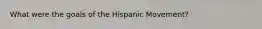 What were the goals of the Hispanic Movement?