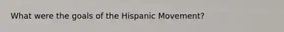 What were the goals of the Hispanic Movement?