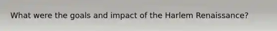 What were the goals and impact of the Harlem Renaissance?