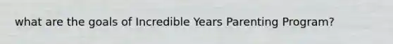 what are the goals of Incredible Years Parenting Program?