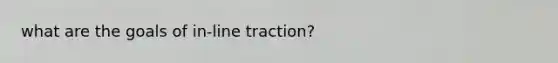 what are the goals of in-line traction?