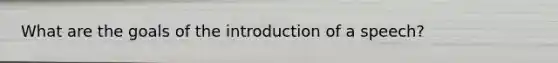 What are the goals of the introduction of a speech?