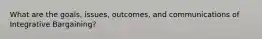 What are the goals, issues, outcomes, and communications of Integrative Bargaining?