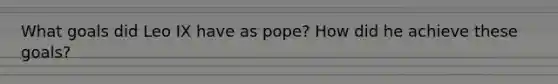 What goals did Leo IX have as pope? How did he achieve these goals?