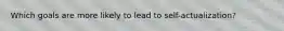 Which goals are more likely to lead to self-actualization?