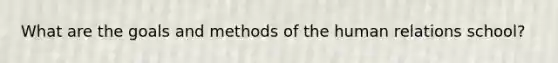 What are the goals and methods of the human relations school?