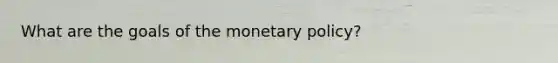 What are the goals of the monetary policy?