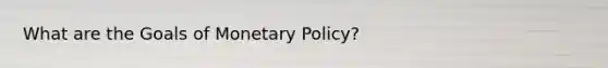 What are the Goals of <a href='https://www.questionai.com/knowledge/kEE0G7Llsx-monetary-policy' class='anchor-knowledge'>monetary policy</a>?