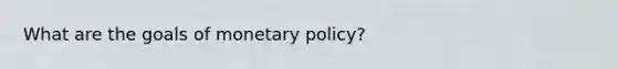 What are the goals of <a href='https://www.questionai.com/knowledge/kEE0G7Llsx-monetary-policy' class='anchor-knowledge'>monetary policy</a>?