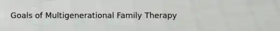 Goals of Multigenerational Family Therapy