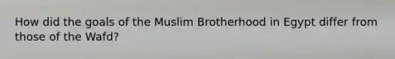 How did the goals of the Muslim Brotherhood in Egypt differ from those of the Wafd?