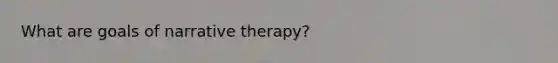 What are goals of narrative therapy?