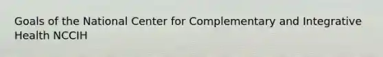 Goals of the National Center for Complementary and Integrative Health NCCIH