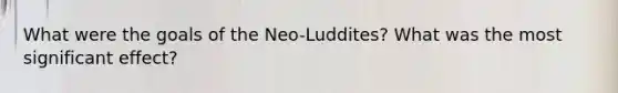 What were the goals of the Neo-Luddites? What was the most significant effect?