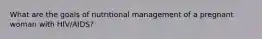 What are the goals of nutritional management of a pregnant woman with HIV/AIDS?