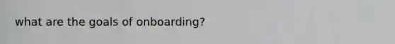 what are the goals of onboarding?