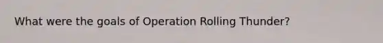 What were the goals of Operation Rolling Thunder?