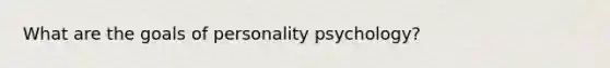 What are the goals of personality psychology?