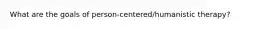 What are the goals of person-centered/humanistic therapy?