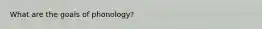 What are the goals of phonology?