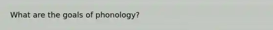 What are the goals of phonology?