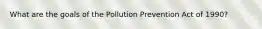 What are the goals of the Pollution Prevention Act of 1990?