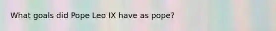 What goals did Pope Leo IX have as pope?