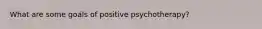 What are some goals of positive psychotherapy?