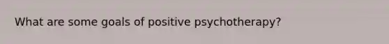 What are some goals of positive psychotherapy?