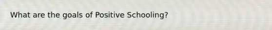 What are the goals of Positive Schooling?