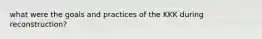 what were the goals and practices of the KKK during reconstruction?