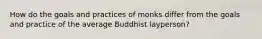 How do the goals and practices of monks differ from the goals and practice of the average Buddhist layperson?