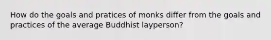 How do the goals and pratices of monks differ from the goals and practices of the average Buddhist layperson?