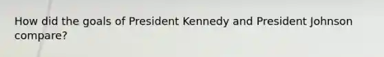 How did the goals of President Kennedy and President Johnson compare?