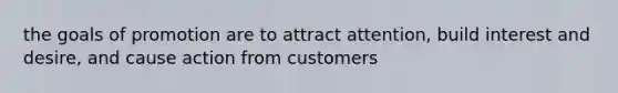 the goals of promotion are to attract attention, build interest and desire, and cause action from customers