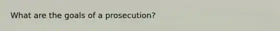 What are the goals of a prosecution?