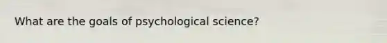 What are the goals of psychological science?