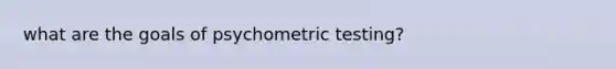 what are the goals of psychometric testing?