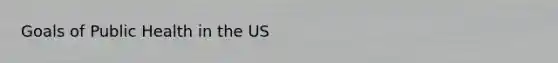 Goals of Public Health in the US