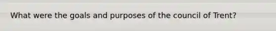 What were the goals and purposes of the council of Trent?