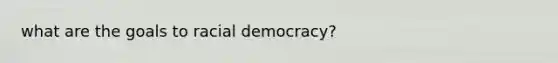 what are the goals to racial democracy?