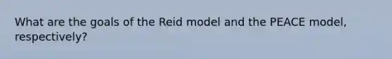 What are the goals of the Reid model and the PEACE model, respectively?