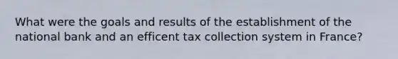 What were the goals and results of the establishment of the national bank and an efficent tax collection system in France?